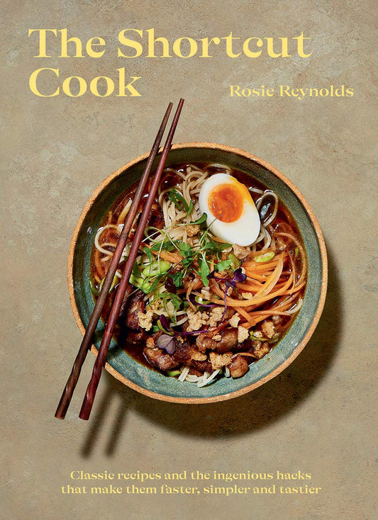 The Shortcut Cook: More than 60 classic recipes and the ingenious hacks that make them faster, simpler and tastier by Rosie Reynolds