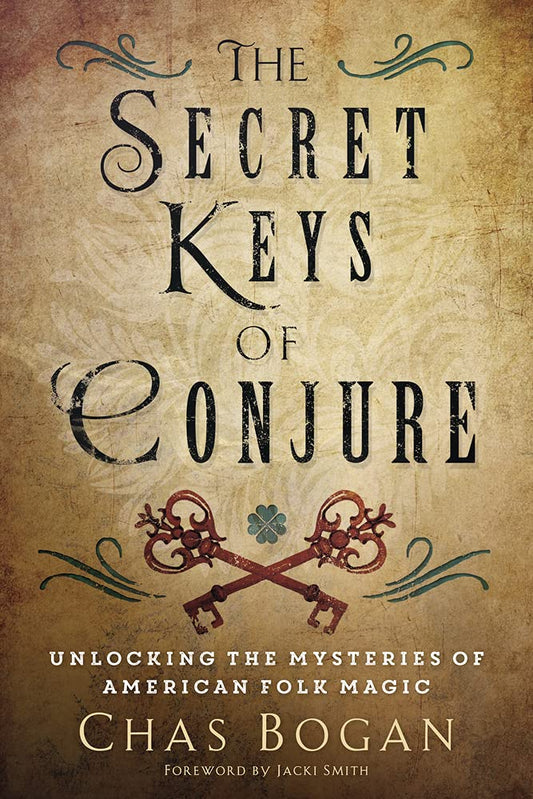 The Secret Keys of Conjure: Unlocking the Mysteries of American Folk Magic by Chas Bogan