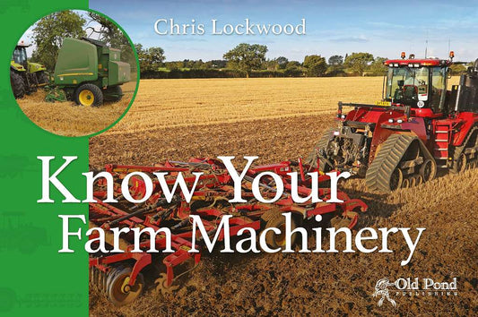 Know Your Farm Machinery (Old Pond Books) 43 Machines including Tractors, Ploughs, Cultivators, Drills, Spreaders, Balers, and More, with Fun Facts and a Full-Page Photo of Each Agricultural Machine by Chris Lockwood