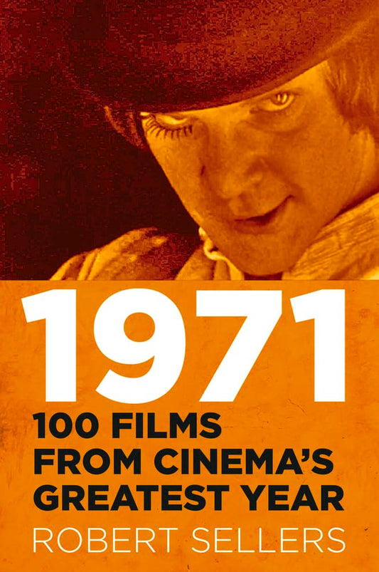 1971: 100 Films from Cinema's Greatest Year by Robert Sellers
