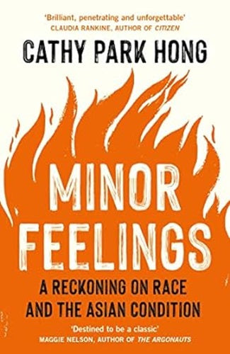 Minor Feelings: A Reckoning on Race and the Asian Condition by Cathy Park Hong