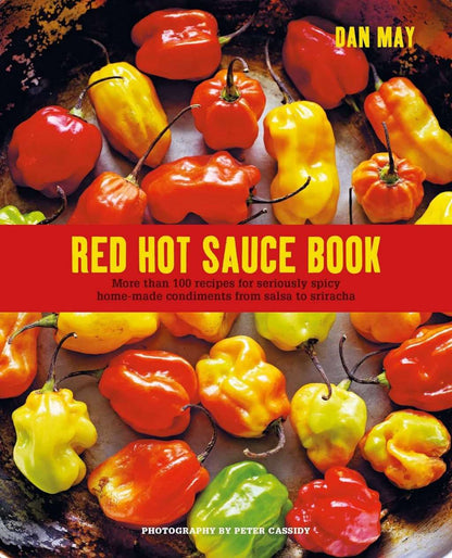 Red Hot Sauce Book: More than 100 recipes for seriously spicy home-made condiments from salsa to sriracha by Dan May