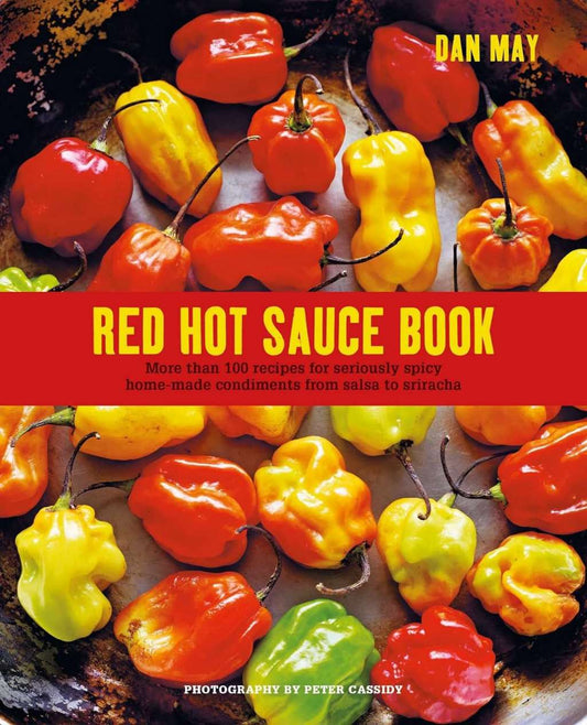 Red Hot Sauce Book: More than 100 recipes for seriously spicy home-made condiments from salsa to sriracha by Dan May