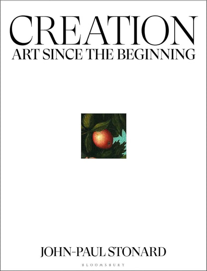 Creation: A fully illustrated, panoramic world history of art from ancient civilisation to the present day by John-Paul Stonard
