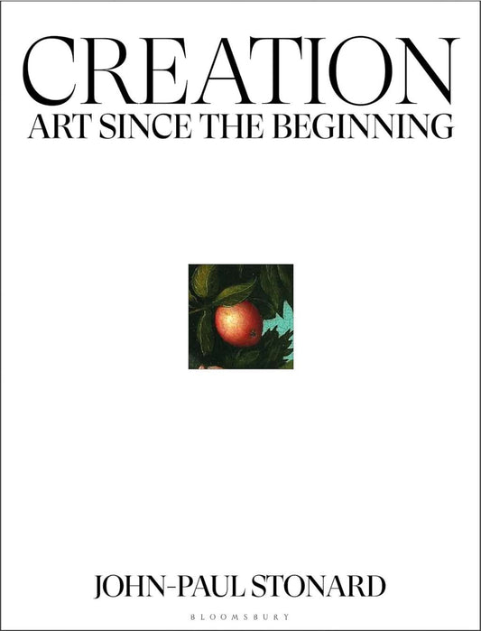 Creation: A fully illustrated, panoramic world history of art from ancient civilisation to the present day by John-Paul Stonard