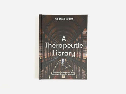 A Therapeutic Library: 100 essential books that teach fulfilment, calm and well-being by The School of Life