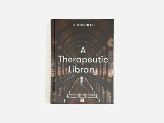 A Therapeutic Library: 100 essential books that teach fulfilment, calm and well-being by The School of Life