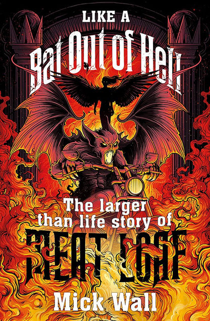 Like a Bat Out of Hell: The Larger than Life Story of Meat Loaf by Mick Wall