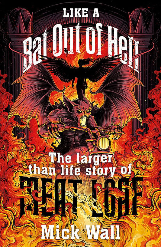 Like a Bat Out of Hell: The Larger than Life Story of Meat Loaf by Mick Wall
