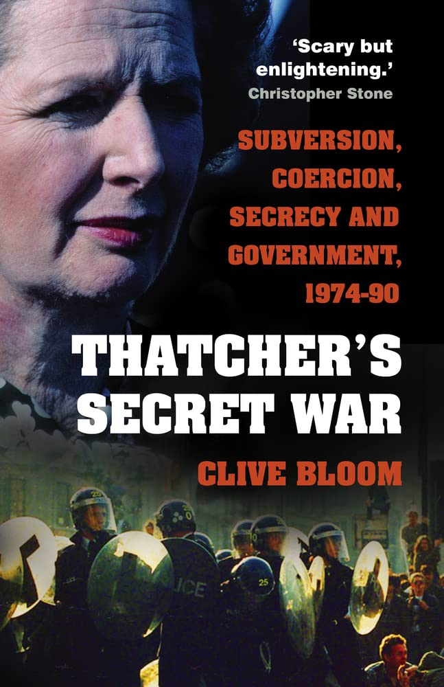 Thatcher's Secret War: Subversion, Coercion, Secrecy and Government, 1974-90 by Clive Bloom