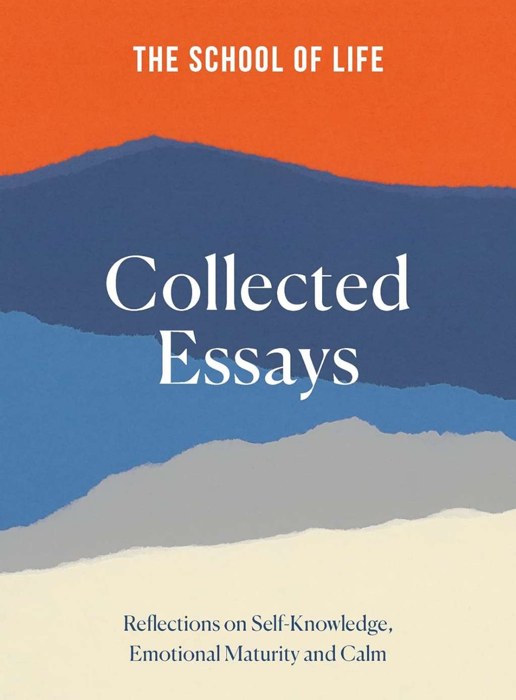 The School of Life Collected Essays: Reflections on Self-Knowledge, Emotional Maturity and Calm by The School of Life