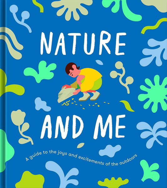 Nature and Me: A guide to the joys and excitements of the outdoors by The School of Life