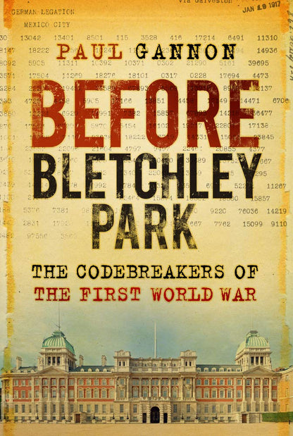 Before Bletchley Park: The Codebreakers of the First World War by Paul Gannon