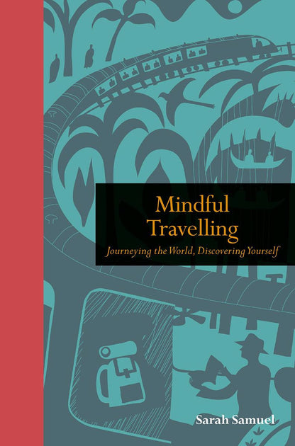 Mindful Travelling: Journeying the world, discovering yourself (Mindfulness series) by Sarah Samuel