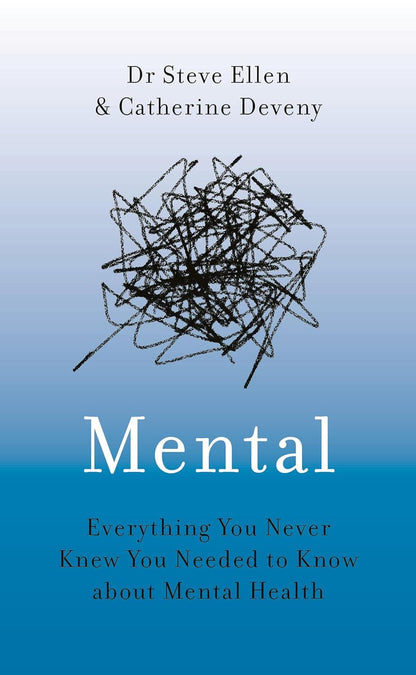 Mental: Everything You Ever Needed To Know About Mental Health by Catherine Deveny, Steve Ellen